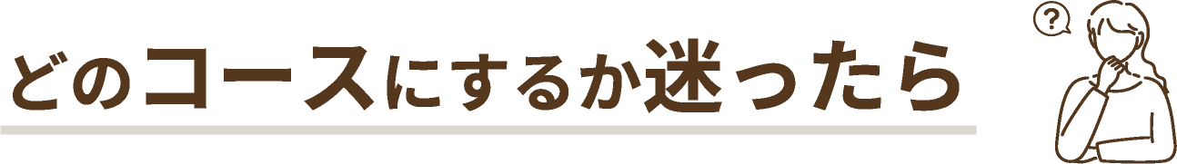 どのコースにするか迷ったら