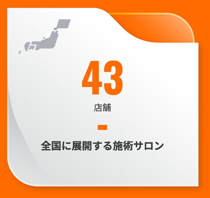 43店舗 全国に展開する施術サロン